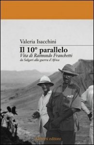 Il decimo parallelo. Vita di Raimondo Franchetti da Salgari alla guerra d'Africa