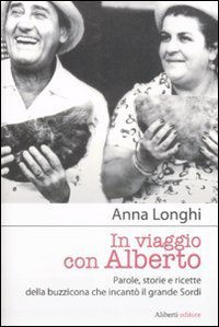 In viaggio con Alberto. Parole, storie e ricette della buzzicona che incant&ograve; il grande Sordi