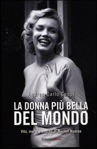 La donna pi&ugrave; bella del mondo. Vita morte e segreti di Marylin Monroe