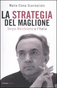 La strategia del maglione. Sergio Marchionne e l'Italia
