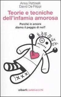 Teorie e tecniche dell'infamia amorosa. Perch&eacute; in amore diamo il peggio di noi