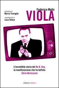 Viola. L'incredibile storia del No B. day, la manifestazione che ha beffato Silvio Berlusconi