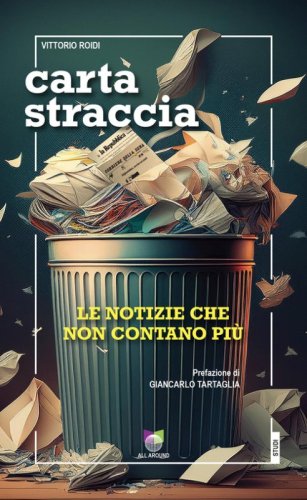 Carta straccia. Le notizie che non contano pi&ugrave;