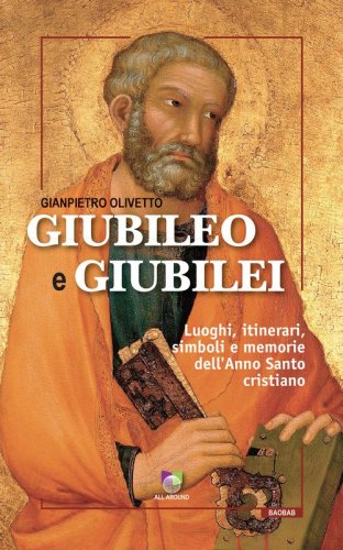 Giubileo e giubilei. Luoghi, itinerari, simboli e memorie dell'Anno Santo cristiano