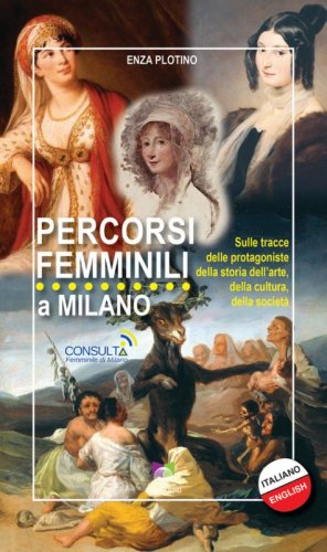 Percorsi femminili a Milano. Sulle tracce delle protagoniste della storia dell'arte, della cultura, della società
