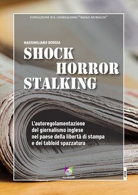 Shock horror stalking. L'autoregolamentazione del giornalismo inglese nel paese della libert&agrave; di stampa e dei tabloid spazzatura