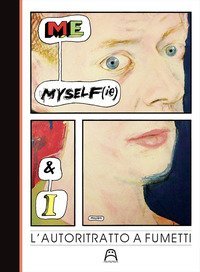 Me, myself(ie) & I. L'autoritratto a fumetti. Catalogo della mostra (Torino, 9 marzo-7 aprile 2019)
