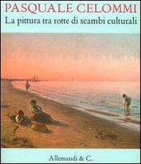 Pasquale Celommi. La pittura tra rotte di scambi culturali