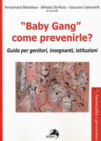 &laquo;Baby gang&raquo; come prevenirle? Guida per genitori, insegnanti, istituzioni