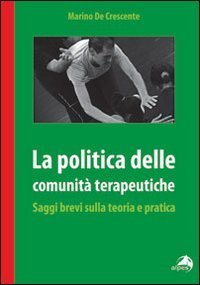 La politica delle comunit&agrave; terapeutiche. Saggi brevi sulla teoria e pratica
