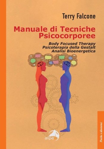 Manuale di tecniche psicocorporee. Body focused therapy, psicoterapia della Gestalt, analisi bioenergetica