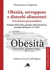 Obesit&agrave;, sovrappeso e disturbi alimentari: una lettura psicoanalitica. Patologia dell'oralit&agrave;, patologia della dipendenza, patologia del legame con l'altro