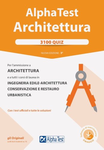Alpha Test. Architettura. 3100 quiz. Per l'ammissione ad Architettura e a tutti i corsi di laurea in Ingegneria edile-architettura, Conservazione e restauro, Urbanistica