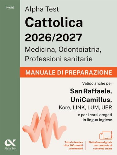 Alpha Test. Cattolica 2026-2027. Medicina, odontoiatria, professioni sanitarie. Manuale di preparazione. Ideale anche per i test di San Raffaele e UniCamillus