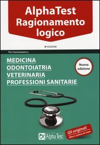 Alpha Test. Ragionamento logico. Per l'ammissione a medicina, odontoiatria, veterinaria, professioni sanitarie. Manuale di preparazione