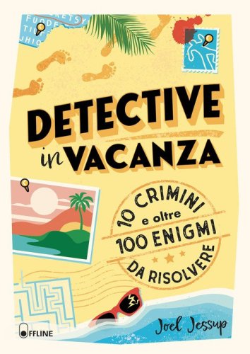 Detective in vacanza. 10 crimini e oltre 100 enigmi da risolvere