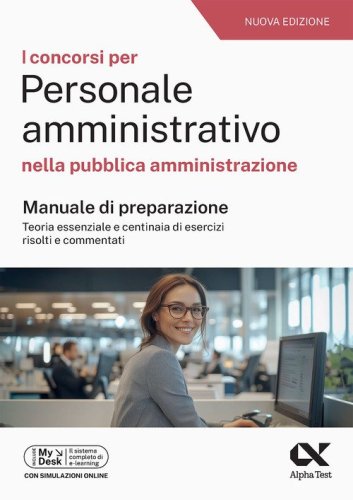 Alpha Test. Concorsi per personale amministrativo nella pubblica amministrazione. Manuale con quesiti risolti e simulatore online