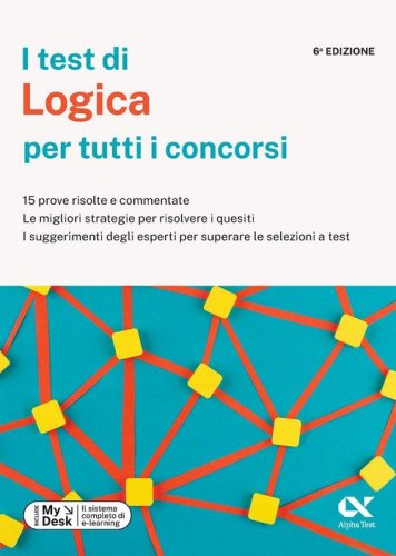 I test di logica per tutti i concorsi. 15 prove risolte e commentate, le migliori strategie per risolvere i quesiti, i suggerimenti degli esperti per superare le selezioni a test. Ediz. MyDesk
