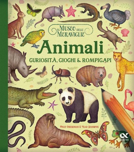 Il museo delle meraviglie. Animali. Curiosit&agrave;, giochi e rompicapi