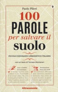 100 parole per salvare il suolo. Piccolo dizionario urbanistico-italiano