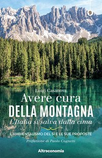 Avere cura della montagna. L'Italia si salva dalla cima. L'ambientalismo del s&igrave; e le sue proposte