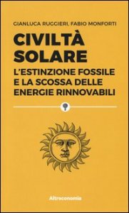 Civilt&agrave; solare. L'estinzione fossile e la scossa delle energie rinnovabili