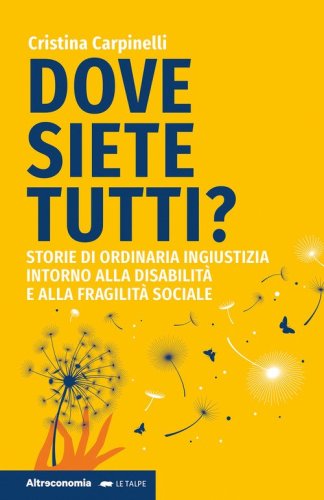 Dove siete tutti? Storie di ordinaria ingiustizia intorno alla disabilit&agrave; e alla fragilit&agrave; sociale