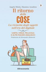Il ritorno delle cose. La rivincita degli oggetti nell'era del digitale. Carta, vinile, pellicola e altri piaceri analogici