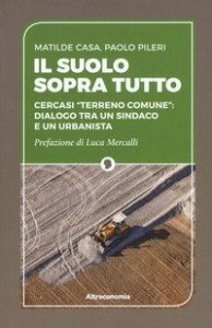 Il suolo sopra tutto. Cercasi &laquo;terreno comune&raquo;: dialogo tra un sindaco e un urbanista