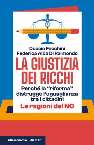 La giustizia dei ricchi. Perch&eacute; la &laquo;riforma&raquo; distrugge l'uguaglianza tra i cittadini. Le ragioni del no