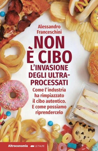 Non &egrave; cibo. L'invasione degli ultra-processati. Come l'industria ha rimpiazzato il cibo autentico e come possiamo riprendercelo