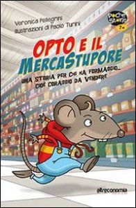 Opto e il mercatostupore. Una storia per chi ha formaggio... cio&egrave; coraggio da vendere