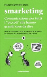 Smarketing. Comunicazione per tutti i &laquo;piccoli&raquo; che hanno grandi cose da dire. Manuale per associazioni, imprese non profit, realt&agrave; dell'economia sociale e solidale