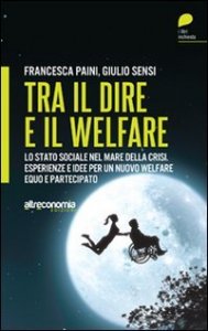 Tra il dire e il welfare - Lo stato sociale nel mare della crisi. Esperienze e idee per un nuovo welfare equo e partecipato
