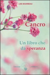 Cancro. Un libro che d&agrave; speranza