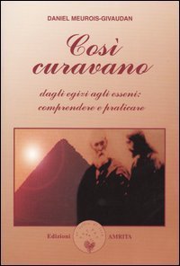 Cos&igrave; curavano. Dagli egizi agli esseni: comprendere e praticare