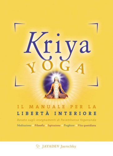 Kriya yoga. Il manuale completo per la libert&agrave; interiore