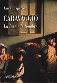 Caravaggio. La luce e le tenebre