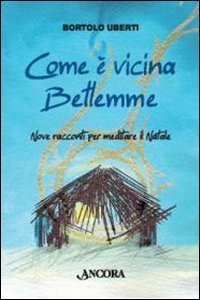 Com'&egrave; vicina Betlemme. Nove racconti per meditare il Natale
