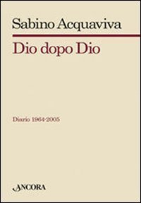 Dio dopo Dio. Diario 1964-2005