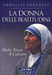 La donna delle beatitudini. Madre Teresa di Calcutta