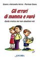 Gli errori di mamma e pap&agrave;. Guida pratica per non sbagliare pi&ugrave;