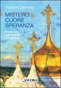 Mistero cuore speranza. Elementi della spiritualit&agrave; ortodossa