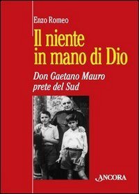 Il niente in mano di Dio. Don Gaetano Mauro, prete del Sud