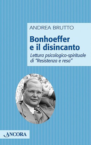 Bonhoeffer e il disincanto. Lettura psicologico-spirituale di &laquo;Resistenza e resa&raquo;