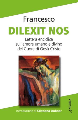 Dilexit nos. Lettera enciclica sull'amore umano e divino del Cuore di Ges&ugrave; Cristo