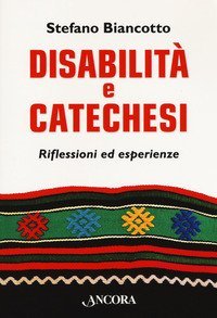 Disabilit&agrave; e catechesi. Riflessioni ed esperienze