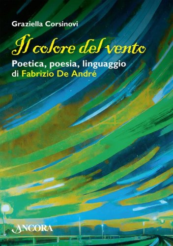 Il colore del vento. Poetica, poesia, linguaggio di Fabrizio De Andr&eacute;