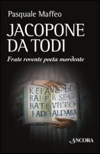 Jacopone da Todi. Un bizzarro monaco poeta
