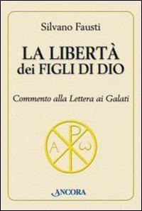 La libert&agrave; dei figli di Dio. Commento alla lettera ai Galati